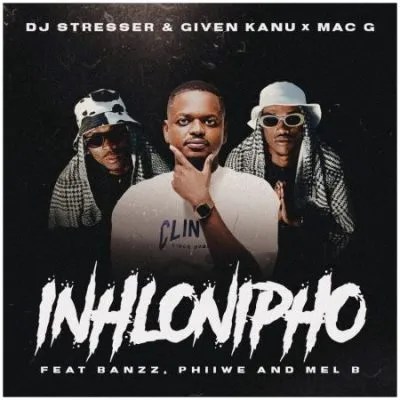 DJ Stresser, Given Kanu & MacG – Inhlonipho ft Banzz, Phiiwe & Mel'B