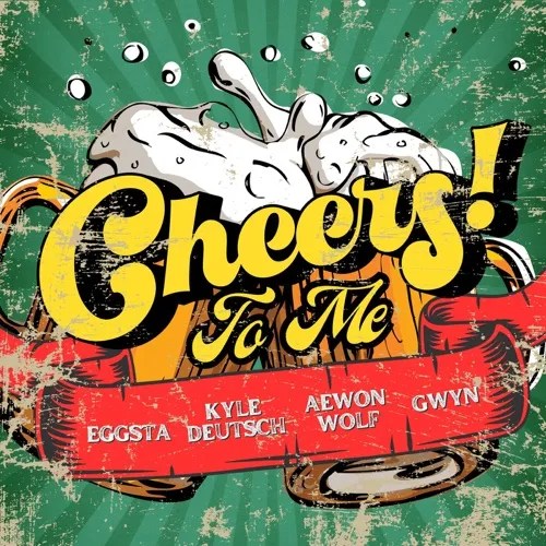 EGGSTA, Kyle Deutsch, Aewon Wolf & Gwyn – Cheers To Me