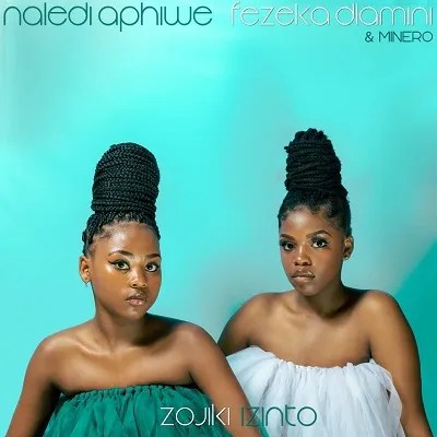 Fezeka – Zojiki Izinto Ft. Naledi Aphiwe x Minero