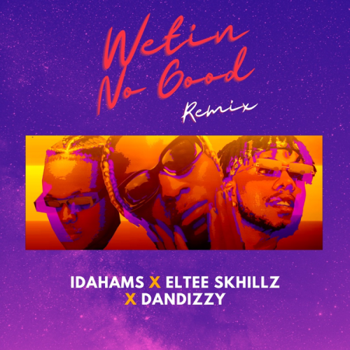 Idahams – Wetin No Good (Remix) Ft Eltee Skhillz & DanDizzy