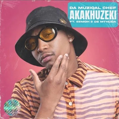 Da Muziqal Chef – Akakhuzeki Ft. De Mthuda & Eemoh