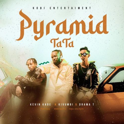 Kevin Kade – PYRAMID (TaTa) ft. Kivumbi king & Drama T