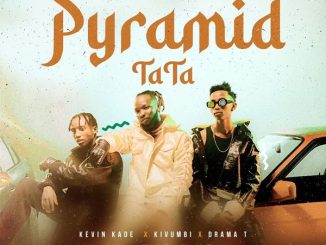 Kevin Kade – PYRAMID (TaTa) ft. Kivumbi king & Drama T