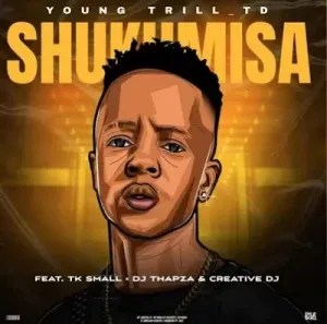 Young Trill TD – Shukumisa ft. TK Small