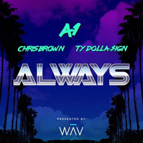 A1 – Always Ft Chris Brown & Ty Dolla $ign