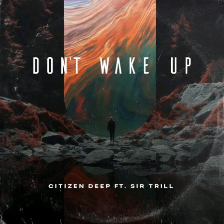 Citizen Deep – Don't Wake Up ft Sir Trill