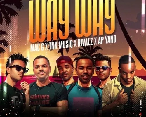 MacG – Way Way ft. TNK MusiQ, Rivalz