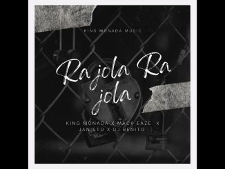 king Monada – Ra jola Ra jola ft. Mack Eaze