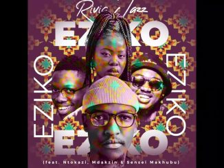 Rivic Jazz - Eziko Ft. Ntokazi, Mdakzin & Sensei Makhubu