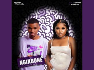 TYCOON & MASHUDU – NGIKBONE FT. ZEE_NHLE, MAN DEE