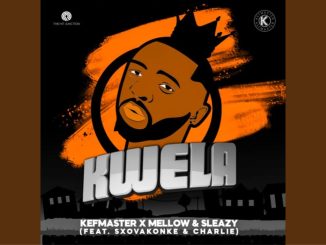 Kefmaster & Mellow & Sleazy - Kwela Ft. Sxovakonke & Charlie