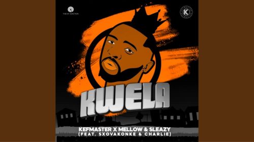 Kefmaster & Mellow & Sleazy - Kwela Ft. Sxovakonke & Charlie