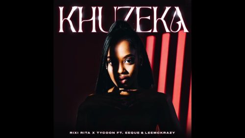 Rixi Rita, Tycoon, Eeque & Leemckrazy - Khuzeka Ft. Eeque & Leemckrazy