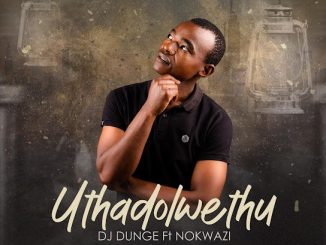 Dj Dunge – Uthadolwethu Ft. Nokwazi