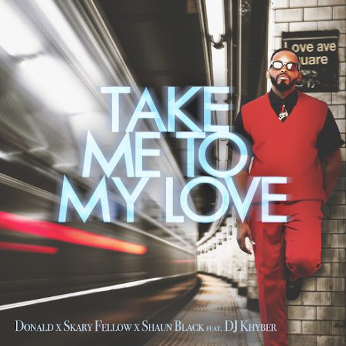 Donald - Take Me To My Love Ft. Skary Fellow, Shaun Black & Dj Khyber