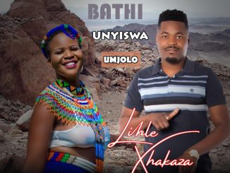 Lihle Xhakaza - Bathi Unyiswa Umjolo Ft. Umagumede Wenu