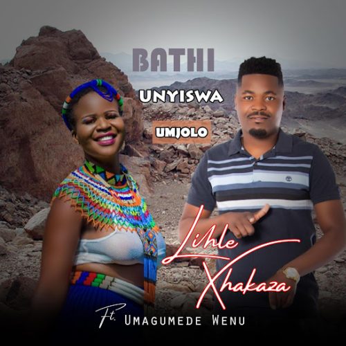 Lihle Xhakaza - Bathi Unyiswa Umjolo Ft. Umagumede Wenu