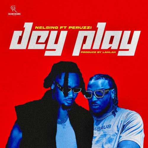 Nelsing - Dey Play ft. Peruzzi (Prod. lahlah)