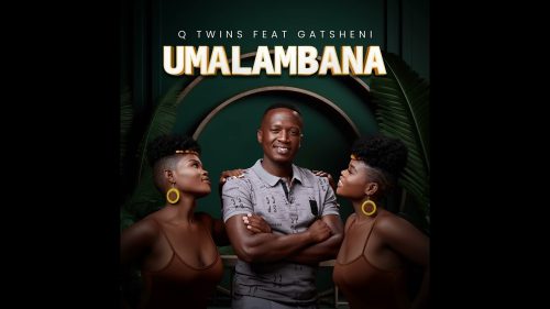 Q Twins - Umalambana Ft. Gatsheni - Umalambana