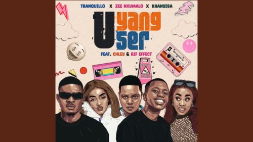 Tranquillo, Zee Nxumalo & Khanyisa - Uyanguser Ft. Zee Nxumalo, Khanyisa, Chley & Rif Effect