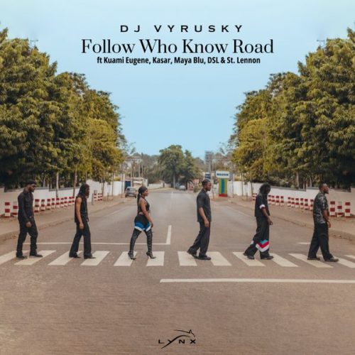 DJ Vyrusky - Follow Who Know Road ft. Kuami Eugene, DSL, St Lennon, Maya Blu & Kasar (Prod. Eugene Kwame Marfo)