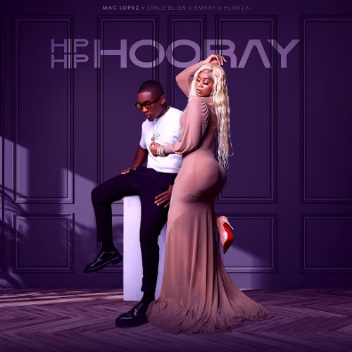 Mac Lopez - Hip Hip Hooray Ft. Hlokza & Lihle Bliss