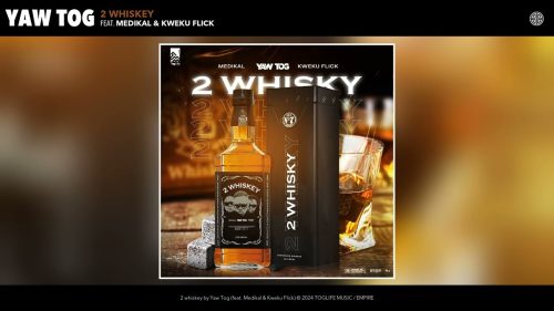 Yaw Tog – 2 Whiskey Ft. Medikal & Kweku Flick