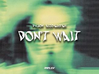 Dwson - Don'T Wait Ft. Aizo Clutch