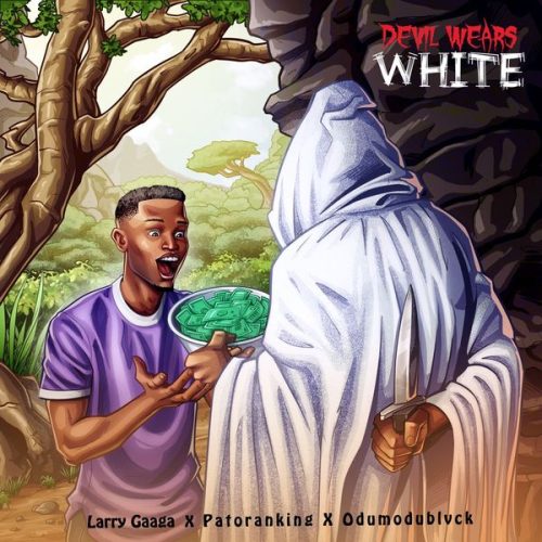 Larry Gaaga - Devil Wears White Ft. Patoranking & Odumodublvck