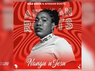 Maz Sings - Nangu Ujesu Ft. Afrikan Roots