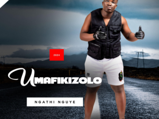 ALBUM: Umafikizolo – Ngathi Nguye (Zip & Mp3)