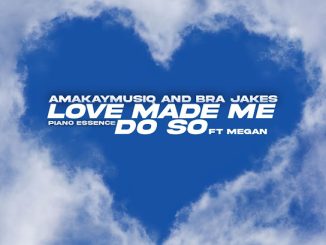 Amakay Musiq - Love Made Me Do So Ft. Brajakes, Piano Essence & Megan