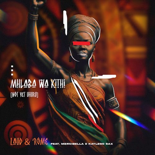 Laud & 'Rome - Mhlaba Wa Kithi (Not Yet Uhuru) Ft. Mercibella & Katlego Sax