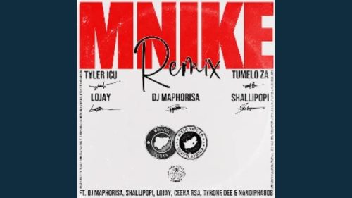 Tyler Icu & Tumelo.Za – Mnike (Remix) Ft. Dj Maphorisa, Shallipopi, Lojay, Ceeka Rsa, Tyrone & Dee...