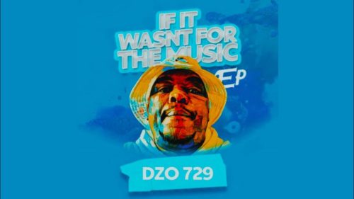 ALBUM: Dzo 729 – If It Wasn't For The Music (Zip & Mp3)