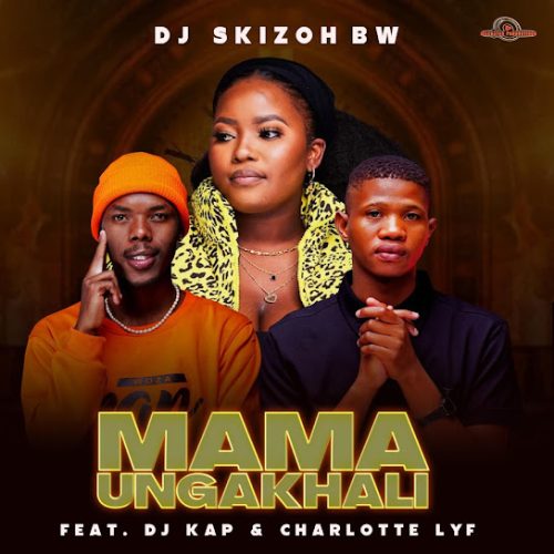 Dj Skizoh Bw - Mama Ungakhali Ft. Dj Kap & Charlotte Lyf