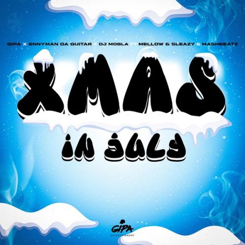 Gipa x Enny Man Da Guitar x Dj Mobla - Xmas In July Ft. Mellow & Sleazy & MashBeatz