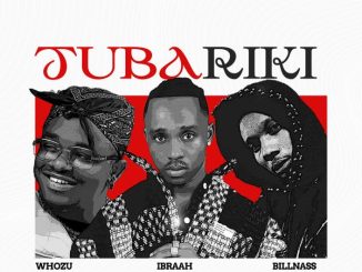 Ibraah - Tubariki ft. Billnass & Whozu