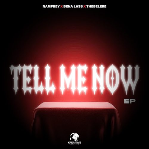 Nampiiey - Tell Me Now Ft. Bena Lass & Thebelebe