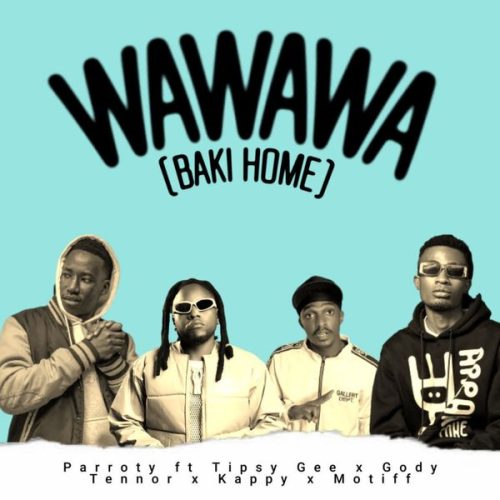 Parroty – WAWAWA (BAKI HOME) ft. Motiff, Tipsy Gee, Gody Tennor & Kappy