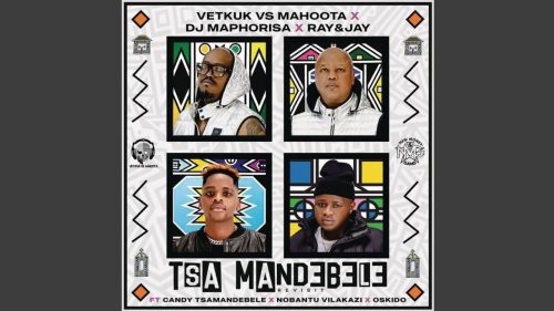 Vetkuk Vs Mahoota, Dj Maphorisa, Ray & Jay - Tsa Mandebele (Revisit) Ft. Dj Maphorisa, Candy Tsamandebele & Nobantu