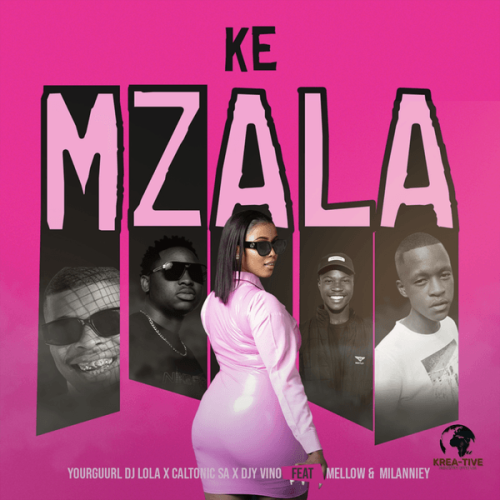 Yourguurl DJ Lola – Ke Mzala ft. Caltonic SA, Djy Vino, Mellow.no, Milanniey & Mellow.no