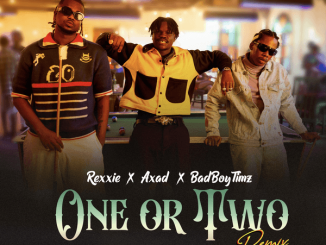 Rexxie – ONE OR TWO REMIX ft. AXAD & Bad Boy Timz