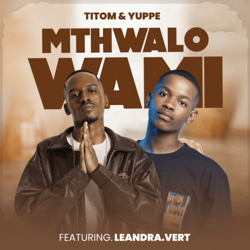 TitoM - Mthwalo Wami ft. Yuppe & Leandra.Vert (Prod. Thato Mathobela & Bongani Sibanyoni)