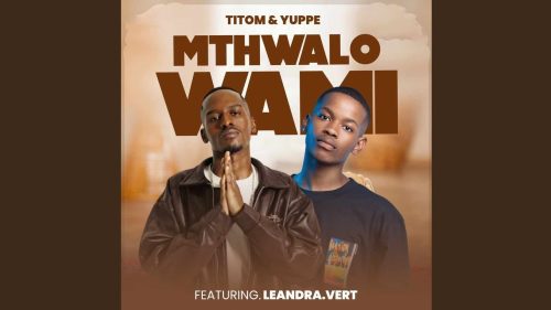 Titom & Yuppe – Mthwalo Wami Ft. Leandra.Vert