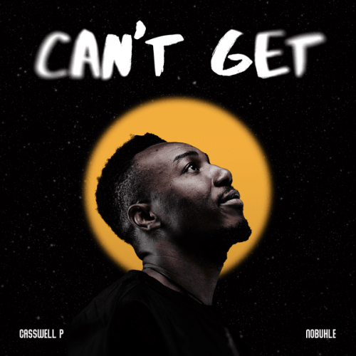 Casswell P – Can't Get ft. Nobuhle