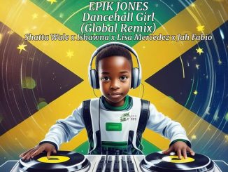 Epik Jones - Dancehall Girl ft. SHATTA WALE, ISHAWNA, LISA MERCEDEZ & JAH FABIO