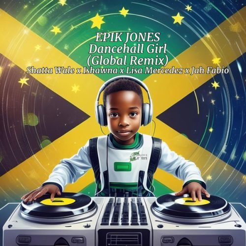 Epik Jones - Dancehall Girl ft. SHATTA WALE, ISHAWNA, LISA MERCEDEZ & JAH FABIO