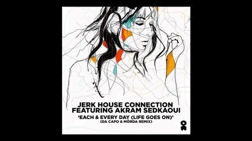 Jerk House Connection – Each Every Day Life Goes On Da Capo MöRda (Remix) Ft. Akram Sedkaoui