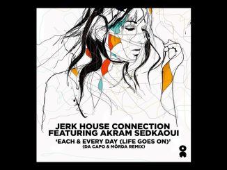 Jerk House Connection – Each Every Day Life Goes On Da Capo MöRda (Remix) Ft. Akram Sedkaoui